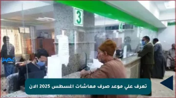 تعرف على موعد صرف معاشات أغسطس 2025 الآن